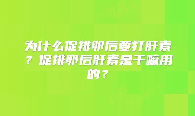 为什么促排卵后要打肝素?促排卵后肝素是干嘛用的?