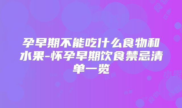 孕早期不能吃什么食物和水果-怀孕早期饮食禁忌清单一览