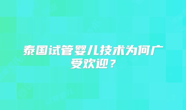 泰国试管婴儿技术为何广受欢迎？