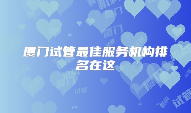 厦门试管最佳服务机构排名在这