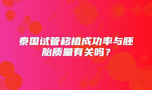 泰国试管移植成功率与胚胎质量有关吗？