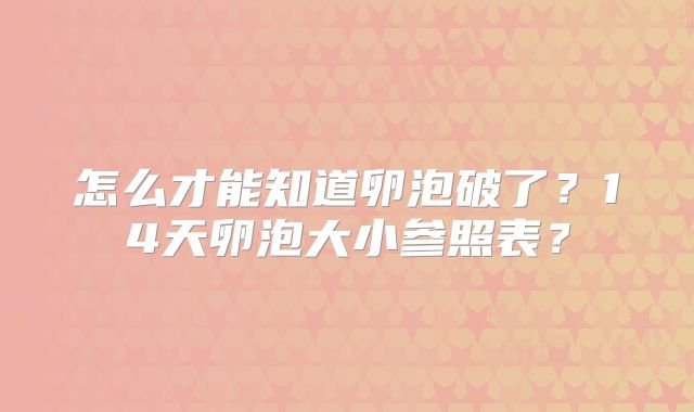 怎么才能知道卵泡破了？14天卵泡大小参照表？