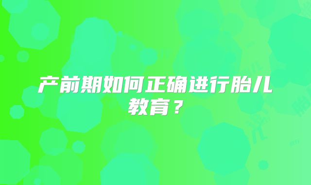 产前期如何正确进行胎儿教育？