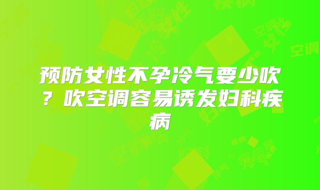 预防女性不孕冷气要少吹？吹空调容易诱发妇科疾病