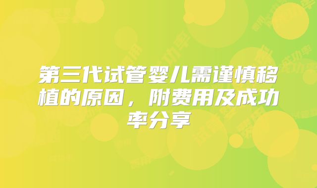 第三代试管婴儿需谨慎移植的原因，附费用及成功率分享