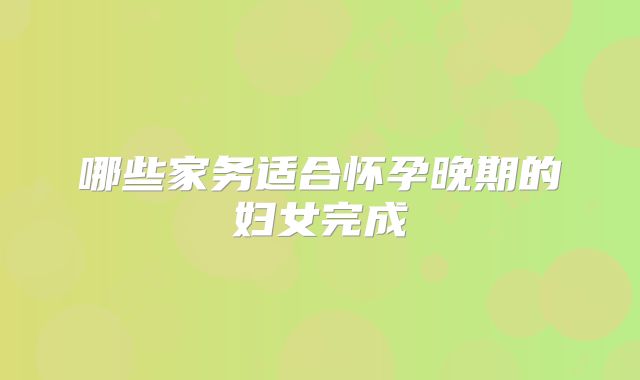 哪些家务适合怀孕晚期的妇女完成