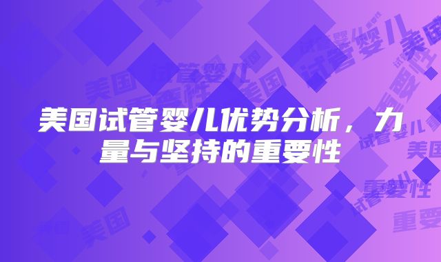 美国试管婴儿优势分析，力量与坚持的重要性