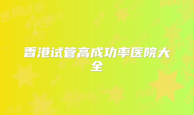 香港试管高成功率医院大全