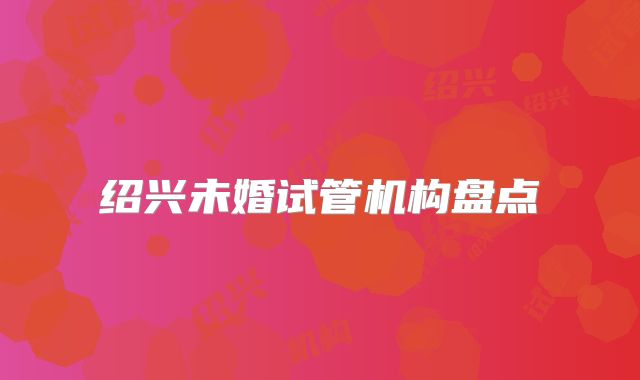 绍兴未婚试管机构盘点