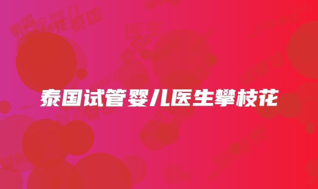 泰国试管婴儿医生攀枝花