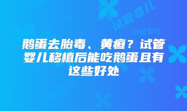鹅蛋去胎毒、黄疸？试管婴儿移植后能吃鹅蛋且有这些好处