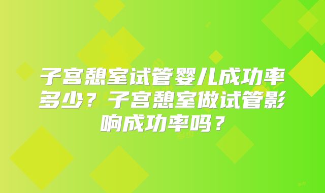 子宫憩室试管婴儿成功率多少?子宫憩室做试管影响成功率吗?