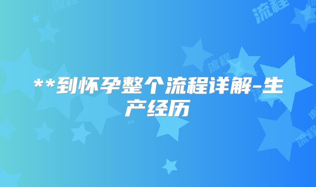 **到怀孕整个流程详解-生产经历