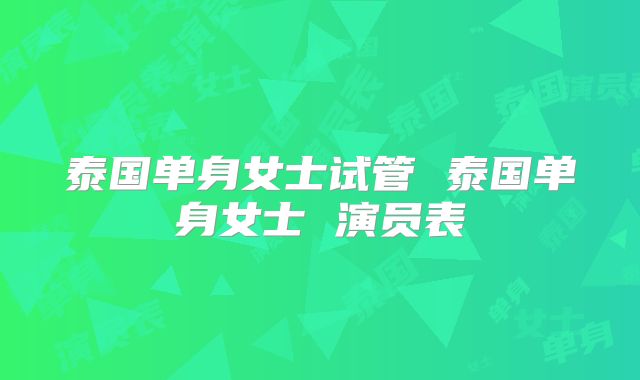 泰国单身女士试管 泰国单身女士 演员表