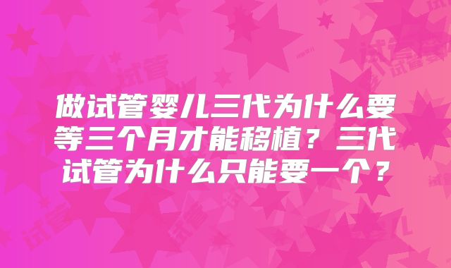 做试管婴儿三代为什么要等三个月才能移植？三代试管为什么只能要一个？