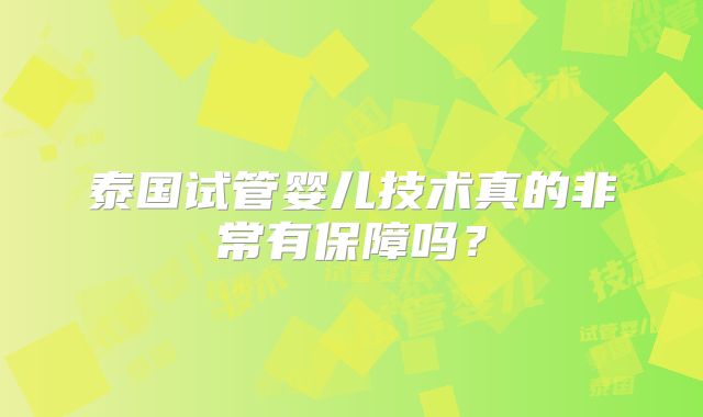 泰国试管婴儿技术真的非常有保障吗？