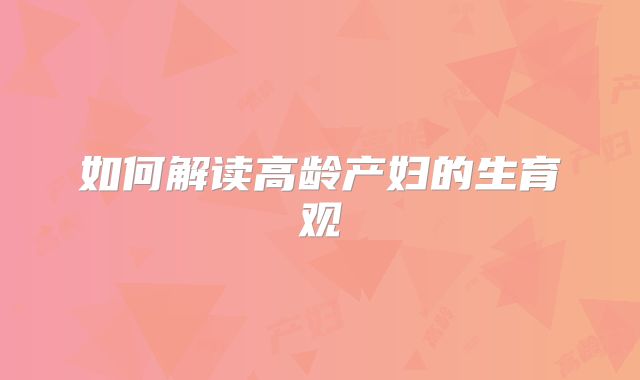 如何解读高龄产妇的生育观