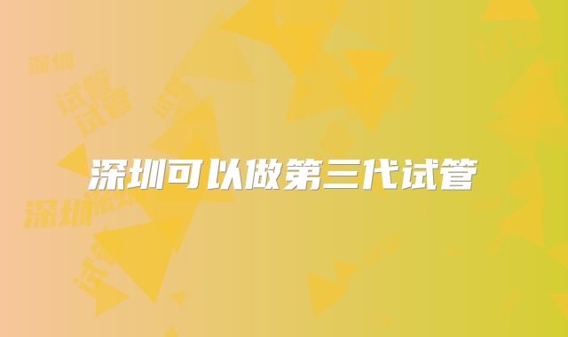 深圳可以做第三代试管