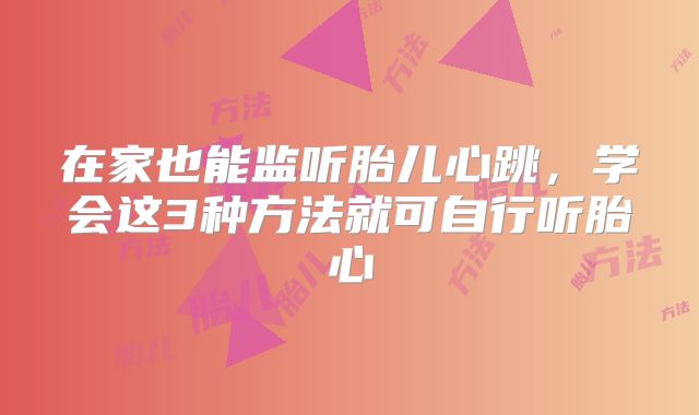 在家也能监听胎儿心跳,学会这3种方法就可自行听胎心