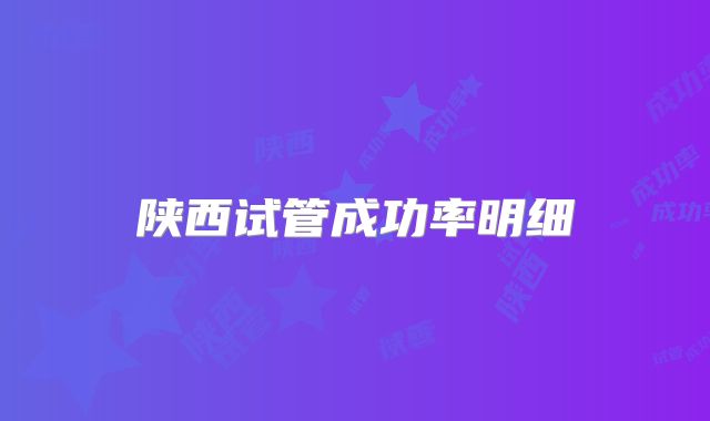 陕西试管成功率明细