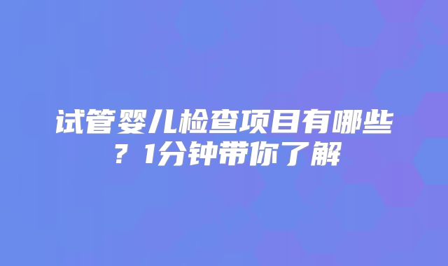 试管婴儿检查项目有哪些？1分钟带你了解