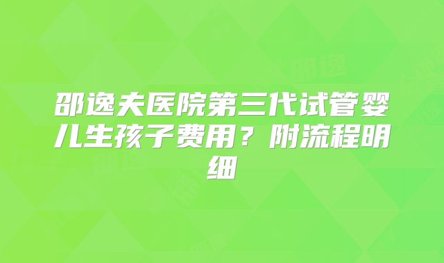 邵逸夫医院第三代试管婴儿生孩子费用？附流程明细
