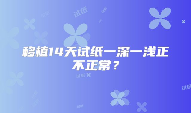 移植14天试纸一深一浅正不正常？