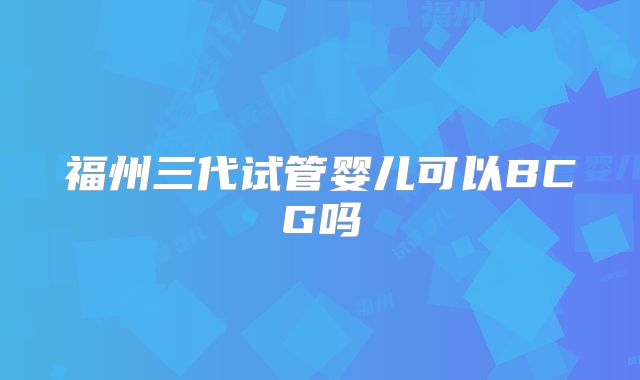 福州三代试管婴儿可以BCG吗
