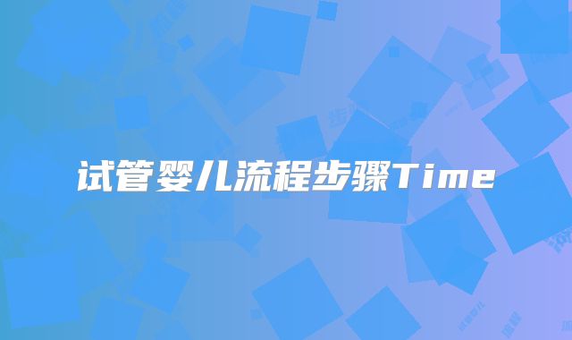 试管婴儿流程步骤Time