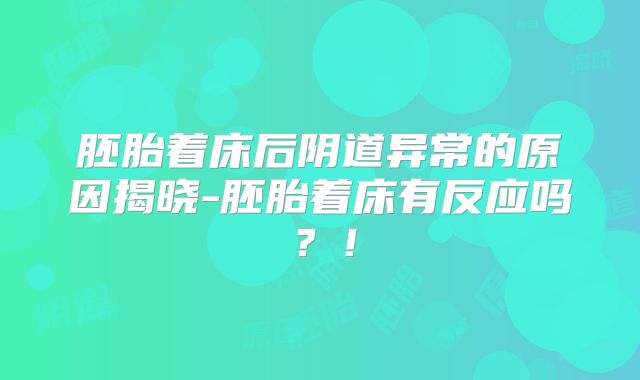 胚胎着床后阴道异常的原因揭晓-胚胎着床有反应吗？！