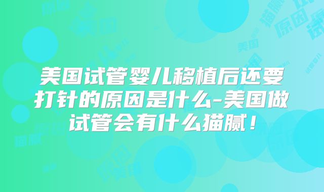 美国试管婴儿移植后还要打针的原因是什么-美国做试管会有什么猫腻！