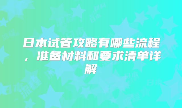 日本试管攻略有哪些流程，准备材料和要求清单详解