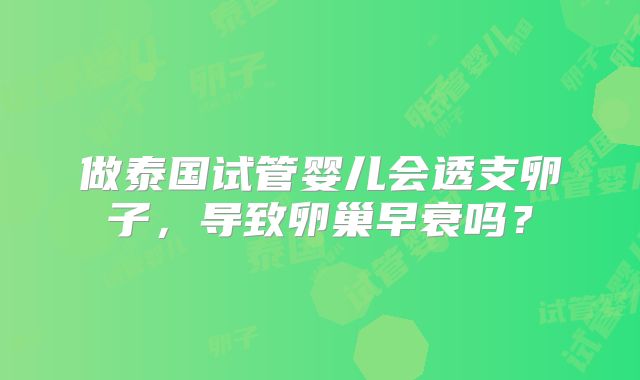 做泰国试管婴儿会透支卵子，导致卵巢早衰吗？