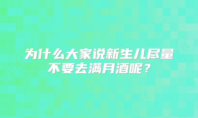 为什么大家说新生儿尽量不要去满月酒呢?