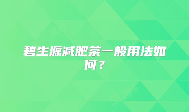 碧生源减肥茶一般用法如何?