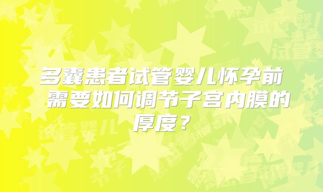 多囊患者试管婴儿怀孕前 需要如何调节子宫内膜的厚度？