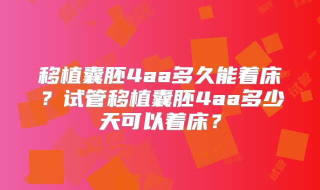 移植囊胚4aa多久能着床？试管移植囊胚4aa多少天可以着床？