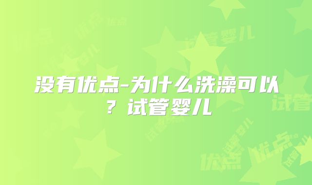 没有优点-为什么洗澡可以？试管婴儿