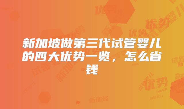 新加坡做第三代试管婴儿的四大优势一览，怎么省钱