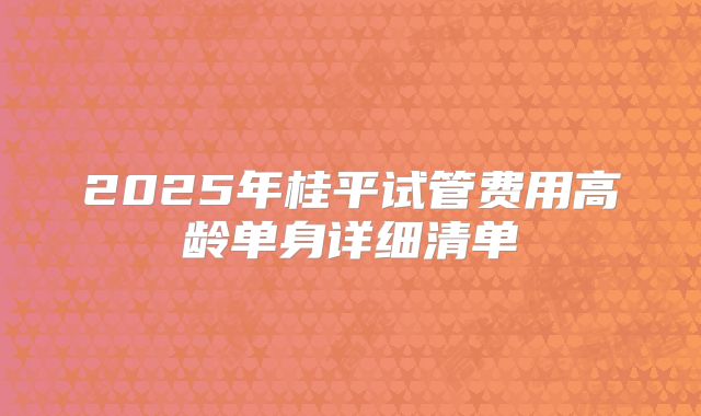 2025年桂平试管费用高龄单身详细清单
