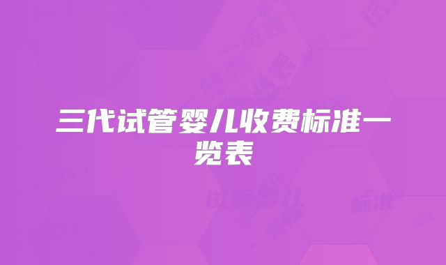 三代试管婴儿收费标准一览表