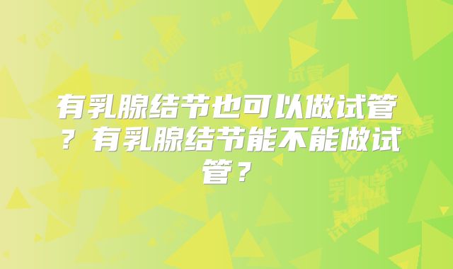 有乳腺结节也可以做试管？有乳腺结节能不能做试管？