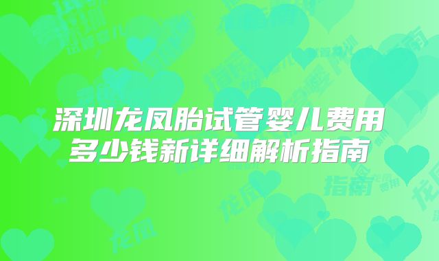 深圳龙凤胎试管婴儿费用多少钱新详细解析指南