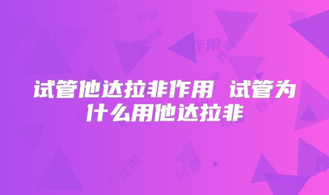 试管他达拉非作用 试管为什么用他达拉非