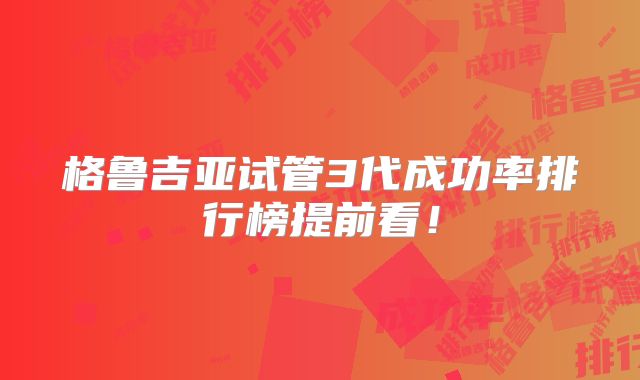 格鲁吉亚试管3代成功率排行榜提前看！