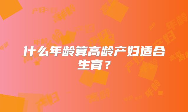 什么年龄算高龄产妇适合生育？