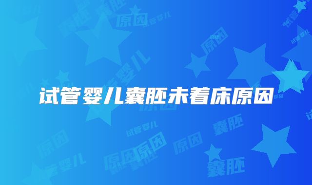 试管婴儿囊胚未着床原因