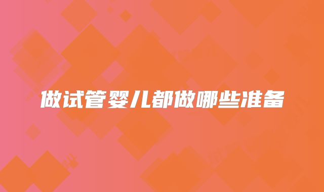 做试管婴儿都做哪些准备