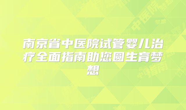 南京省中医院试管婴儿治疗全面指南助您圆生育梦想
