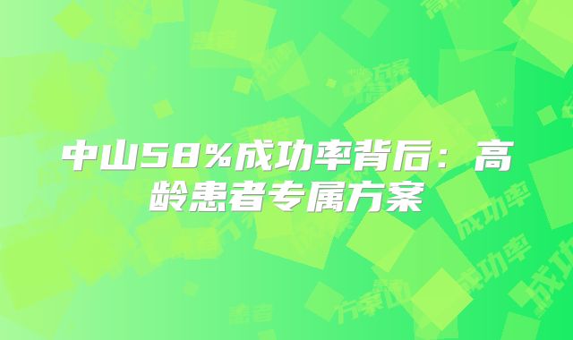 中山58%成功率背后:高龄患者专属方案